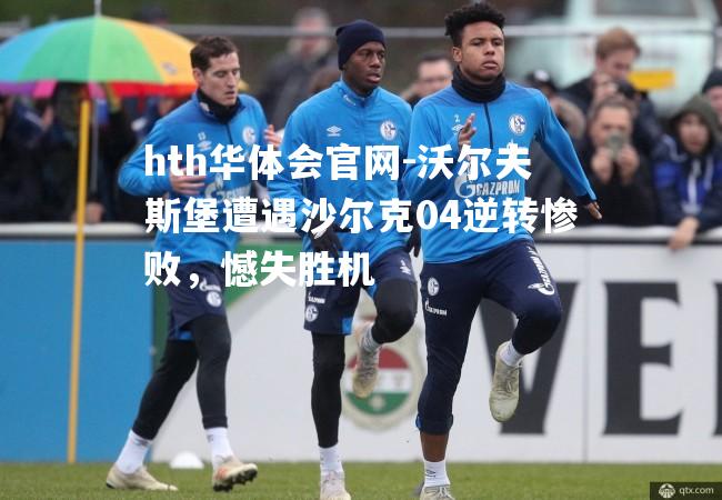 沃尔夫斯堡遭遇沙尔克04逆转惨败，憾失胜机