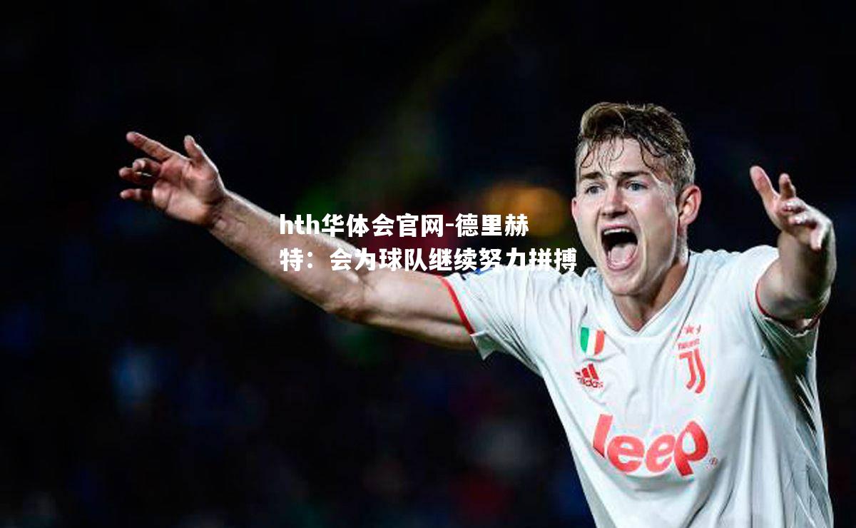 德里赫特：会为球队继续努力拼搏