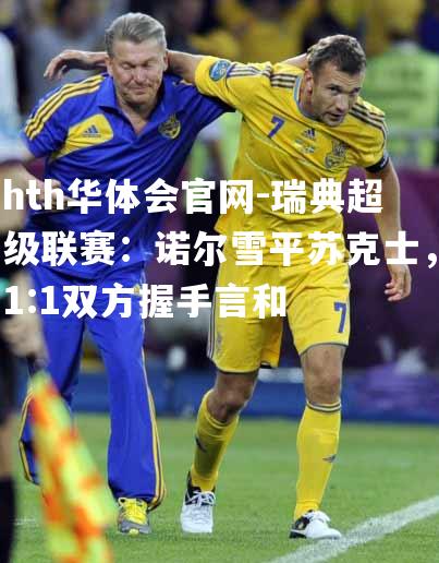 瑞典超级联赛：诺尔雪平苏克士，1:1双方握手言和