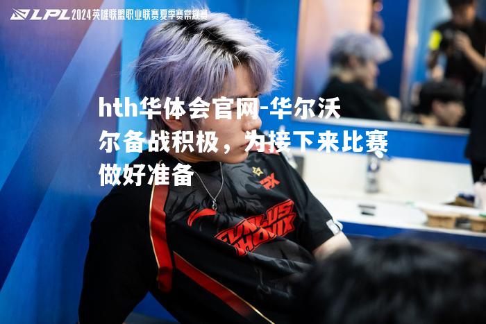 华尔沃尔备战积极，为接下来比赛做好准备