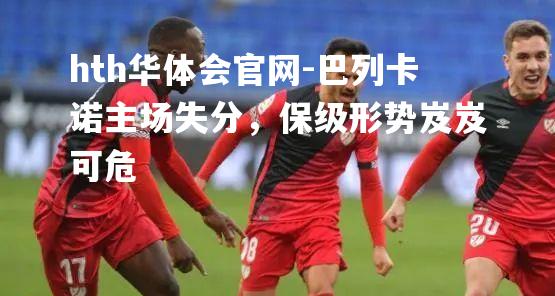 巴列卡诺主场失分，保级形势岌岌可危