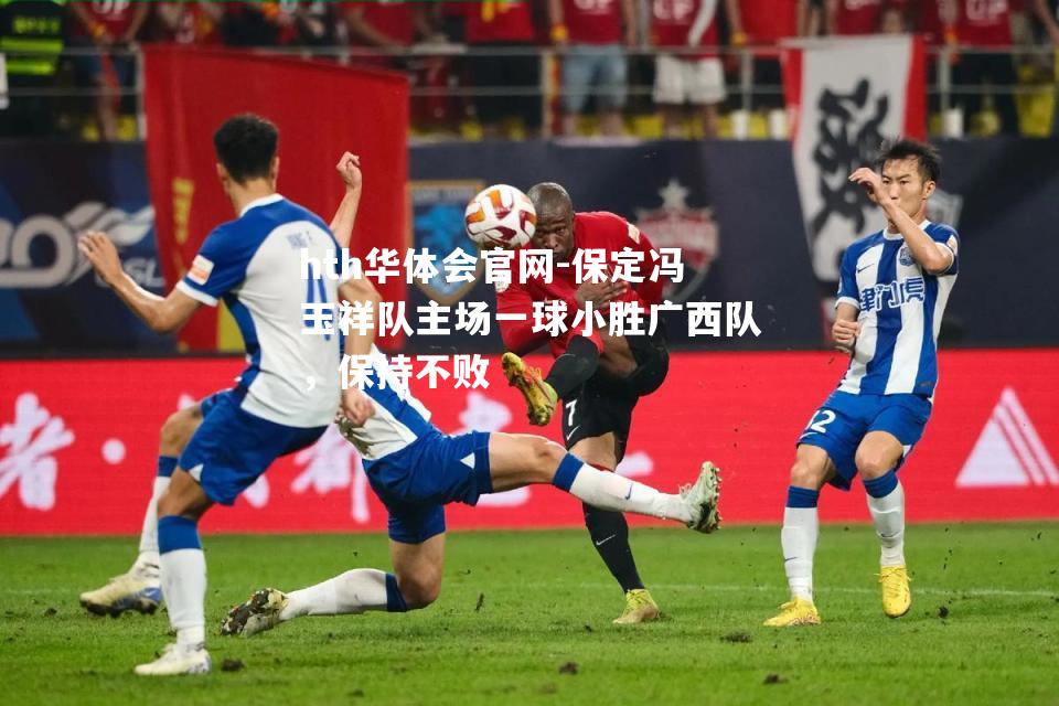 保定冯玉祥队主场一球小胜广西队，保持不败