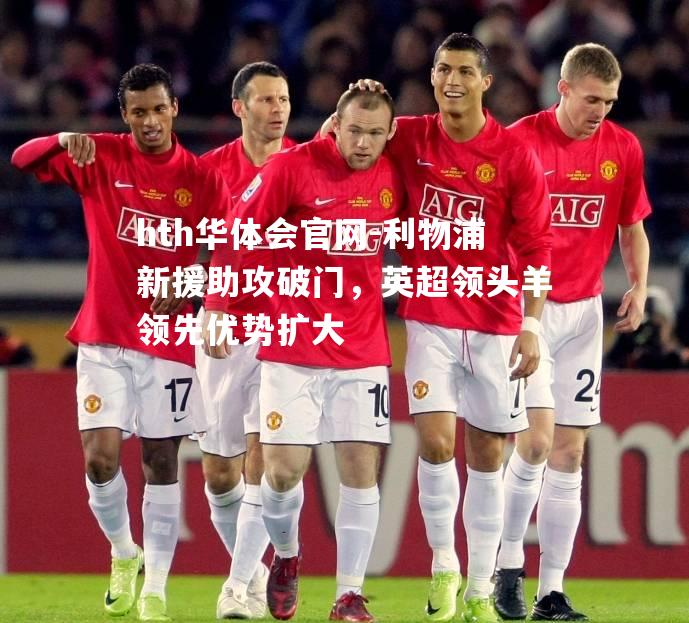 利物浦新援助攻破门，英超领头羊领先优势扩大